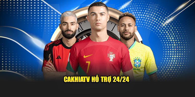 CakhiaTV hỗ trợ 24/24