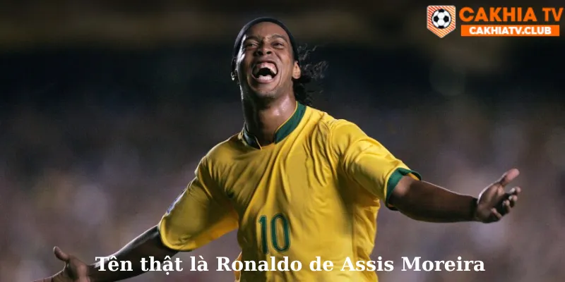 Tên thật là Ronaldo de Assis Moreira